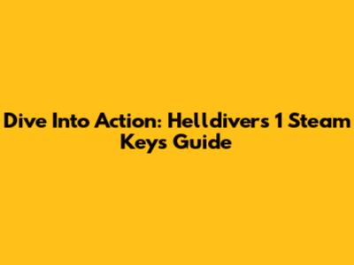 Dive Into Action: Helldivers 1 Steam Keys Guide