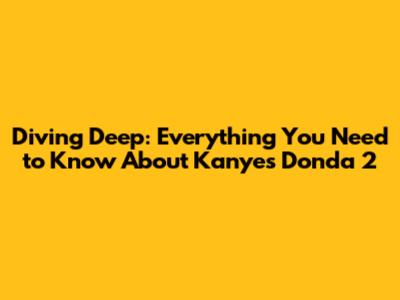 Diving Deep: Everything You Need to Know About Kanye's Donda 2
