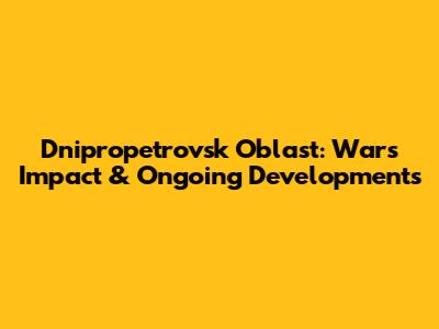 Dnipropetrovsk Oblast: War's Impact & Ongoing Developments