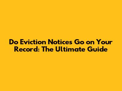 Do Eviction Notices Go on Your Record: The Ultimate Guide