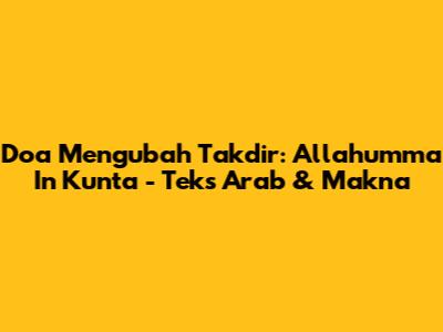 Doa Mengubah Takdir: Allahumma In Kunta - Teks Arab & Makna