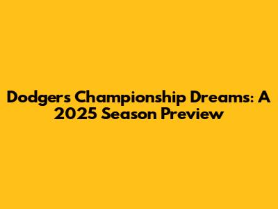 Dodgers Championship Dreams: A 2025 Season Preview
