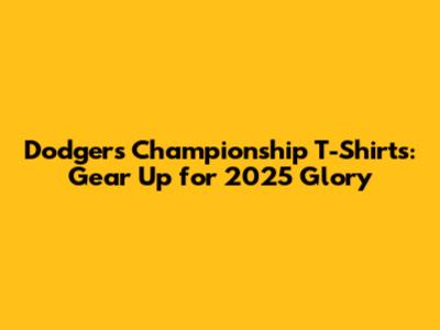 Dodgers Championship T-Shirts: Gear Up for 2025 Glory
