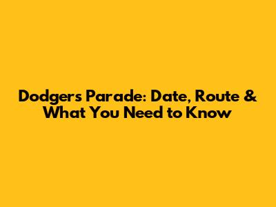 Dodgers Parade: Date, Route & What You Need to Know