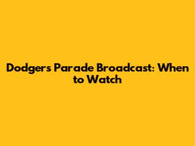 Dodgers Parade Broadcast: When to Watch