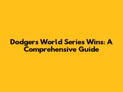 Dodgers World Series Wins: A Comprehensive Guide