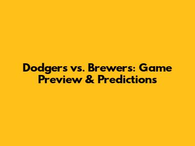 Dodgers vs. Brewers: Game Preview & Predictions