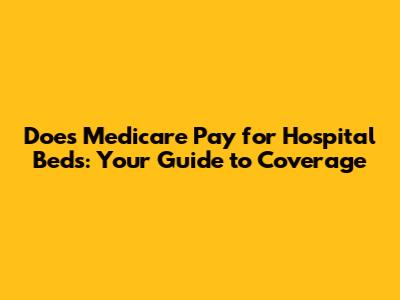 Does Medicare Pay for Hospital Beds: Your Guide to Coverage