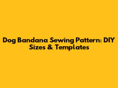 Dog Bandana Sewing Pattern: DIY Sizes & Templates
