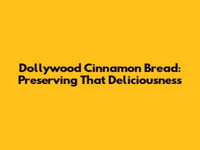 Dollywood Cinnamon Bread: Preserving That Deliciousness