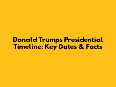 Donald Trump's Presidential Timeline: Key Dates & Facts