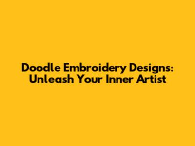 Doodle Embroidery Designs: Unleash Your Inner Artist