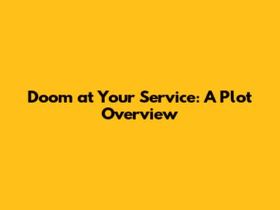 Doom at Your Service: A Plot Overview