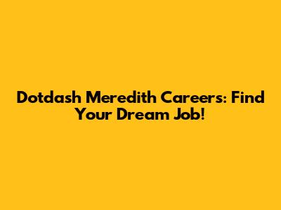 Dotdash Meredith Careers: Find Your Dream Job!