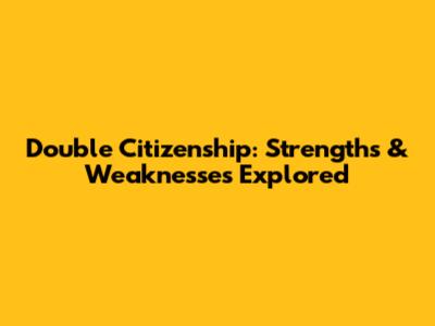 Double Citizenship: Strengths & Weaknesses Explored