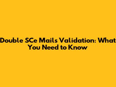 Double SCe Mails Validation: What You Need to Know