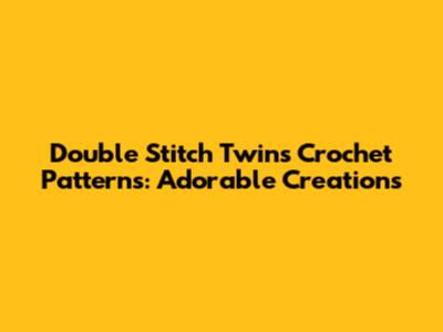Double Stitch Twins Crochet Patterns: Adorable Creations