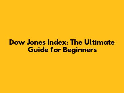 Dow Jones Index: The Ultimate Guide for Beginners