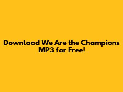 Download 'We Are the Champions' MP3 for Free!