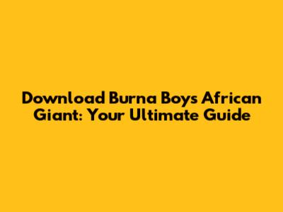 Download Burna Boy's African Giant: Your Ultimate Guide