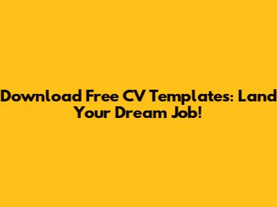 Download Free CV Templates: Land Your Dream Job!