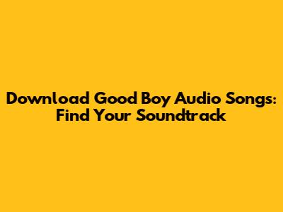Download Good Boy Audio Songs: Find Your Soundtrack