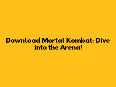 Download Mortal Kombat: Dive into the Arena!