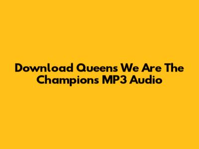 Download Queen's 'We Are The Champions' MP3 Audio