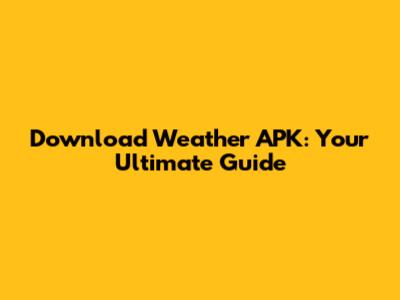 Download Weather APK: Your Ultimate Guide