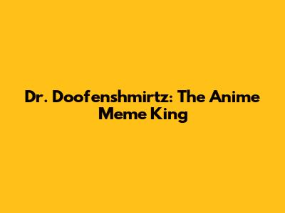 Dr. Doofenshmirtz: The Anime Meme King
