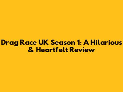 Drag Race UK Season 1: A Hilarious & Heartfelt Review