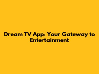 Dream TV App: Your Gateway to Entertainment