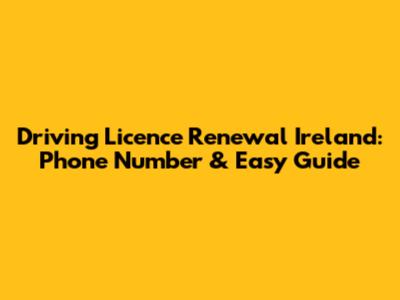 Driving Licence Renewal Ireland: Phone Number & Easy Guide