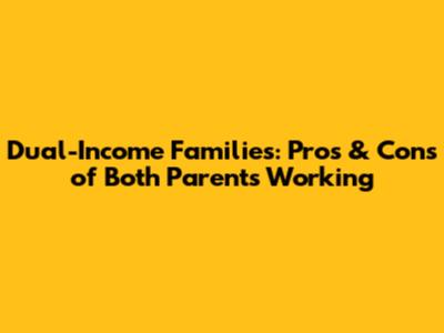 Dual-Income Families: Pros & Cons of Both Parents Working