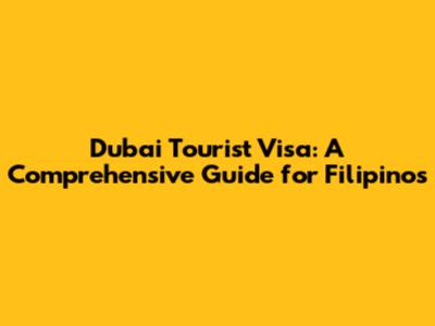 Dubai Tourist Visa: A Comprehensive Guide for Filipinos