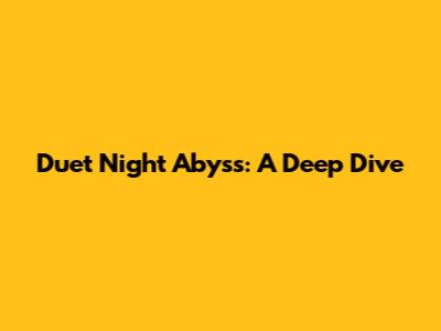 Duet Night Abyss: A Deep Dive