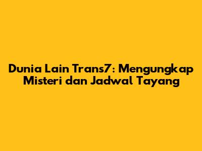 Dunia Lain Trans7: Mengungkap Misteri dan Jadwal Tayang