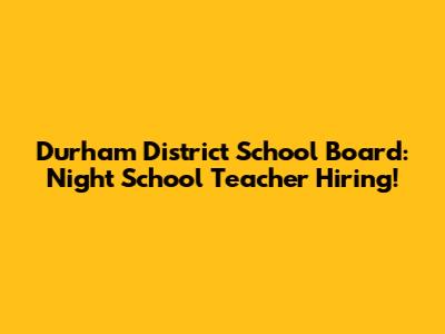 Durham District School Board: Night School Teacher Hiring!