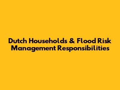 Dutch Households & Flood Risk Management Responsibilities