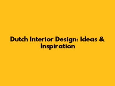 Dutch Interior Design: Ideas & Inspiration