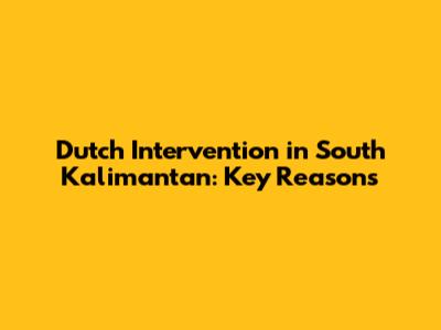 Dutch Intervention in South Kalimantan: Key Reasons