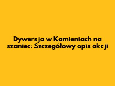 Dywersja w "Kamieniach na szaniec": Szczegółowy opis akcji
