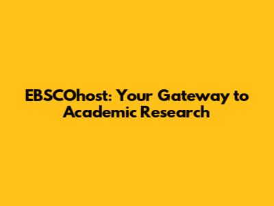 EBSCOhost: Your Gateway to Academic Research