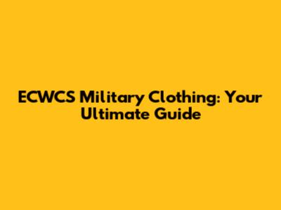 ECWCS Military Clothing: Your Ultimate Guide