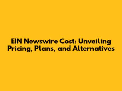 EIN Newswire Cost: Unveiling Pricing, Plans, and Alternatives