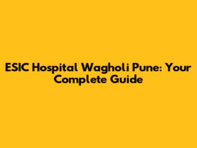 ESIC Hospital Wagholi Pune: Your Complete Guide