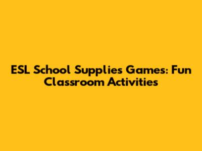 ESL School Supplies Games: Fun Classroom Activities