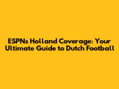 ESPN's Holland Coverage: Your Ultimate Guide to Dutch Football