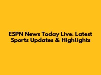 ESPN News Today Live: Latest Sports Updates & Highlights