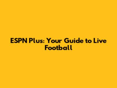 ESPN Plus: Your Guide to Live Football